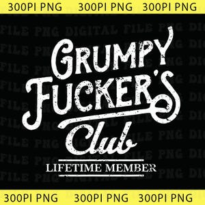 May include: A black digital file with the words "GRUMPY FUCKER'S Club" in white, distressed font. Below the club name is the text "LIFETIME MEMBER" in a simple, white font. The file is labeled "300PI PNG" in yellow.