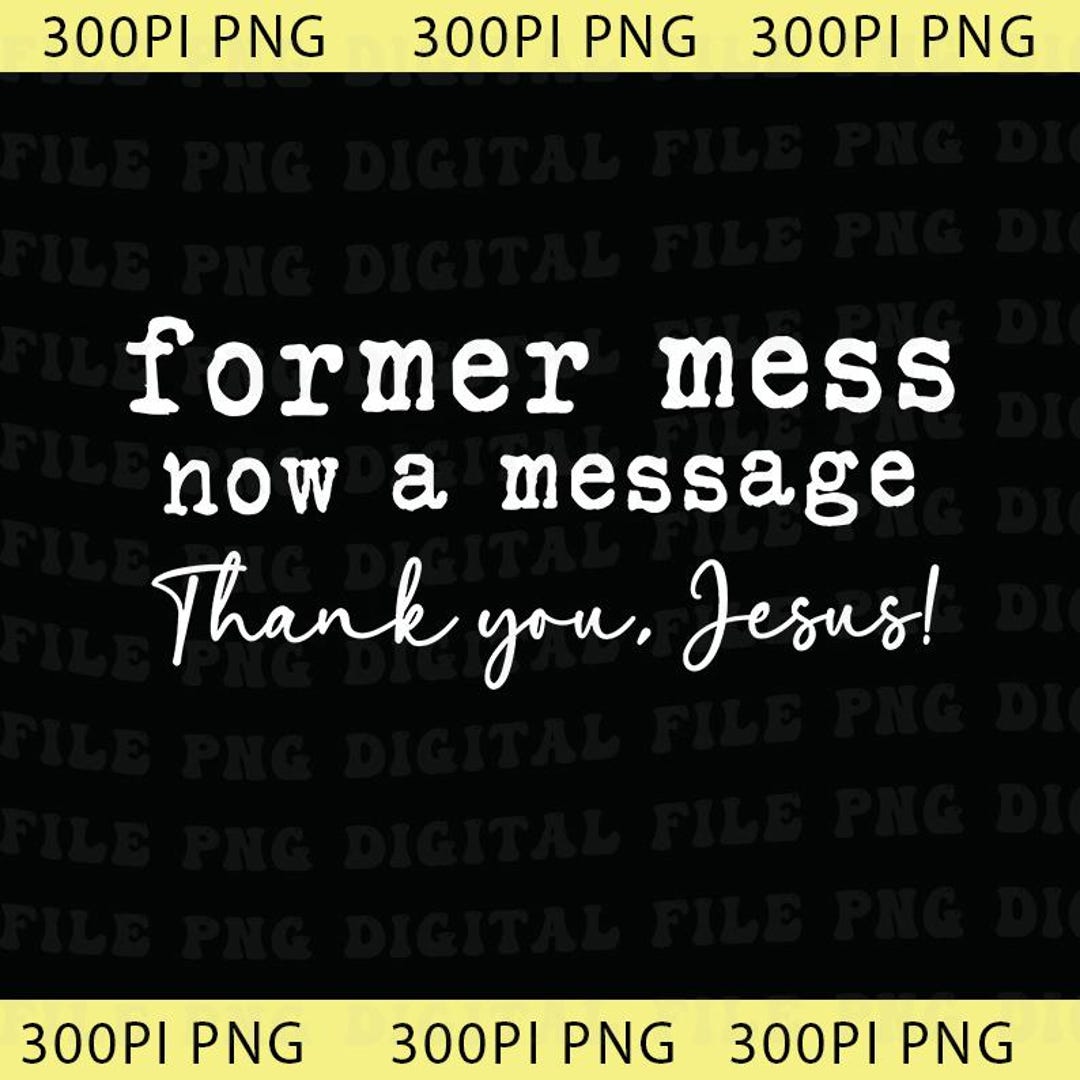 Faith Mess Former Mess Now A Message Png, Thank You Jesus Png, Christian Oversized ...
