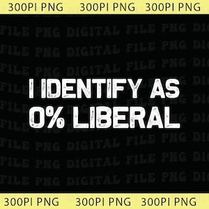 May include: A black digital file featuring the text "I IDENTIFY AS 0% LIBERAL" in a white, bold, distressed font. The file is labeled "300PI PNG" at the top and bottom.