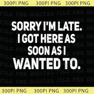 Sorry I’m Late I Got Here As Soon As I Wanted To Png, Funny Introvert Png, Introvert Gift, Funny Sayings Png, Slogan Png