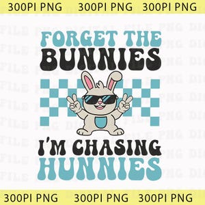 May include: A graphic design featuring a cartoon bunny wearing sunglasses and making peace signs. The text reads "FORGET THE BUNNIES I'M CHASING HUNNIES" in a retro font, with a checkered pattern in the background. The design is in shades of blue, black, and white.