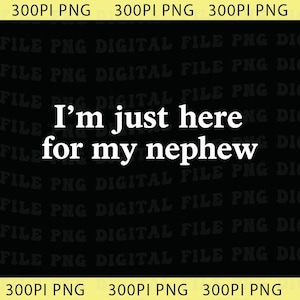 Puede incluir: Archivo digital negro con texto blanco que dice "I'm just here for my nephew". El texto está en negrita, con una fuente sans-serif. El archivo está etiquetado como "300PI PNG" en la parte superior e inferior.