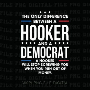 May include: Black digital graphic with white text. The text reads: "THE ONLY DIFFERENCE BETWEEN A HOOKER AND A DEMOCRAT. A HOOKER WILL STOP SCREWING YOU WHEN YOU RUN OUT OF MONEY."
