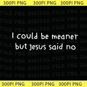 Peut inclure: Fond noir avec texte blanc : "I could be meaner but Jesus said no."