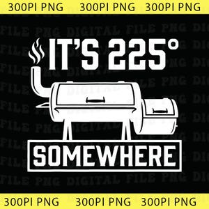 May include: A white graphic design on a black background featuring a horizontal offset smoker grill with a chimney emitting smoke. The text reads IT'S 225° above the grill and SOMEWHERE below the grill in a bold, blocky, sans-serif typeface.