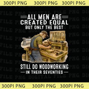 All Men Created Equal Woodworking Png, Best Woodworker In Their Seventies Png, Carpenter Gift, Handyman Png, Workshop Png