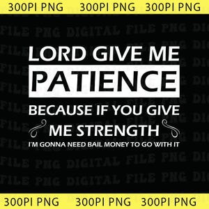 Puede incluir: Archivo digital negro con texto blanco. El texto dice: "LORD GIVE ME PATIENCE BECAUSE IF YOU GIVE ME STRENGTH I'M GONNA NEED BAIL MONEY TO GO WITH IT."