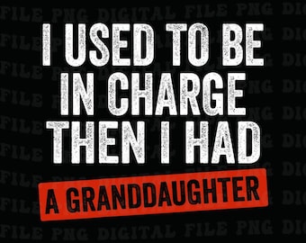 I Used to Be in Charge Then I Had A Granddaughter Png, Funny New Grandparent Back Print Png, Papa Nana Gift Top Png