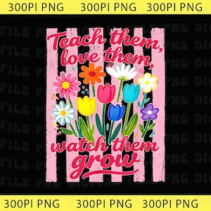 May include: A colorful floral design with the text "Teach them, love them, watch them grow" in a pink script font. The flowers include daisies, tulips, and other blooms in various colors, set against a pink striped background on a black backdrop.