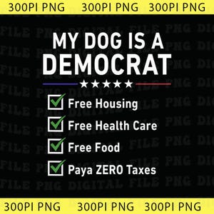 Puede incluir: Un diseño gráfico negro con el texto blanco MY DOG IS A DEMOCRAT sobre cinco estrellas blancas y una lista de cuatro elementos con marcas de verificación verdes: Free Housing, Free Health Care, Free Food y Paya ZERO Taxes, sobre fondo oscuro.