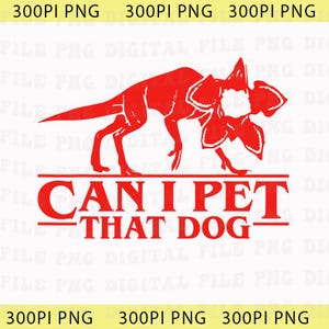 May include: Red graphic featuring a Demogorgon-like creature with the text "CAN I PET THAT DOG" in a bold, stylized font. The design is set against a white background, suitable for various applications.