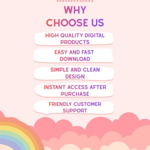 May include: A light pink graphic with a rainbow at the bottom and the text WHY CHOOSE US at the top. Five white horizontal banners list the following features: HIGH QUALITY DIGITAL PRODUCTS, EASY AND FAST DOWNLOAD, SIMPLE AND CLEAN DESIGN, INSTANT ACCESS AFTER PURCHASE, and FRIENDLY CUSTOMER SUPPORT.