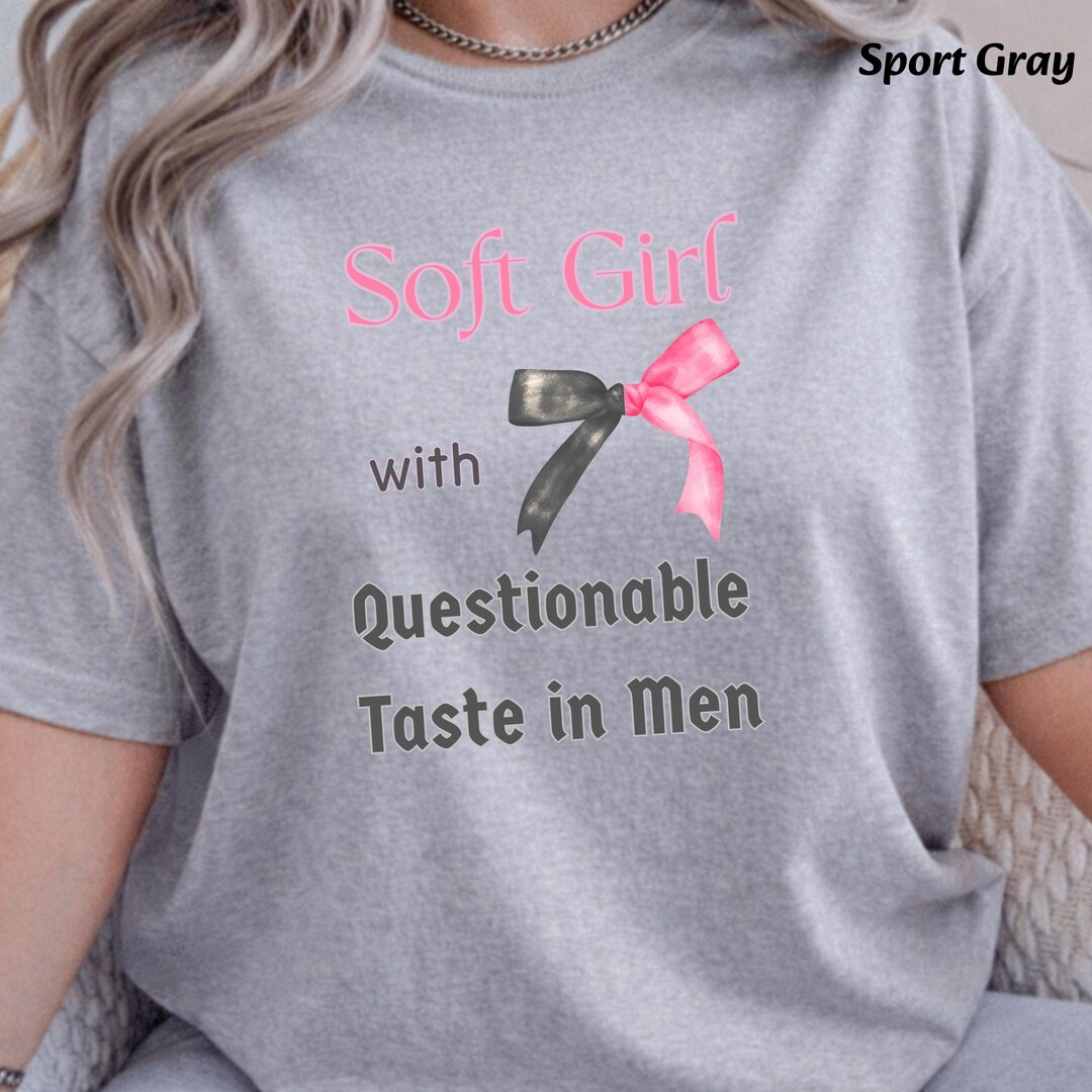 Questionable Gift Soft Girl With Questionable Taste in Men Shirt or Sweatshirt, Dark ...