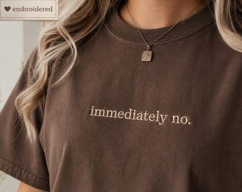 Embroidered “Immediately No” T-Shirt, Funny Quote Shirt, Minimal Oversized Tee, Neutral Casual Shirt, Unisex Gift