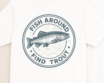 Funny Fishing Shirt for Men, Trout Catching Tee, Fly Fishing T-Shirt, Gift for Fisherman, Outdoorsman, River Angler, Fish Around Find Trout