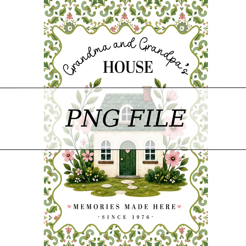 May include: A digital PNG file featuring a house illustration with the text "Grandma and Grandpa's HOUSE" and "MEMORIES MADE HERE SINCE 1976." The design includes floral and decorative border elements in green, pink, and white.