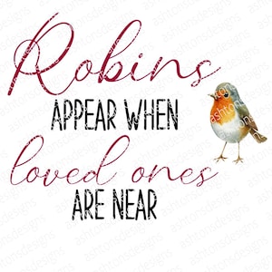May include: A digital design featuring the text "Robins Appear When Loved Ones Are Near" in burgundy and black fonts. A watercolor illustration of a robin bird is on the right side of the image.