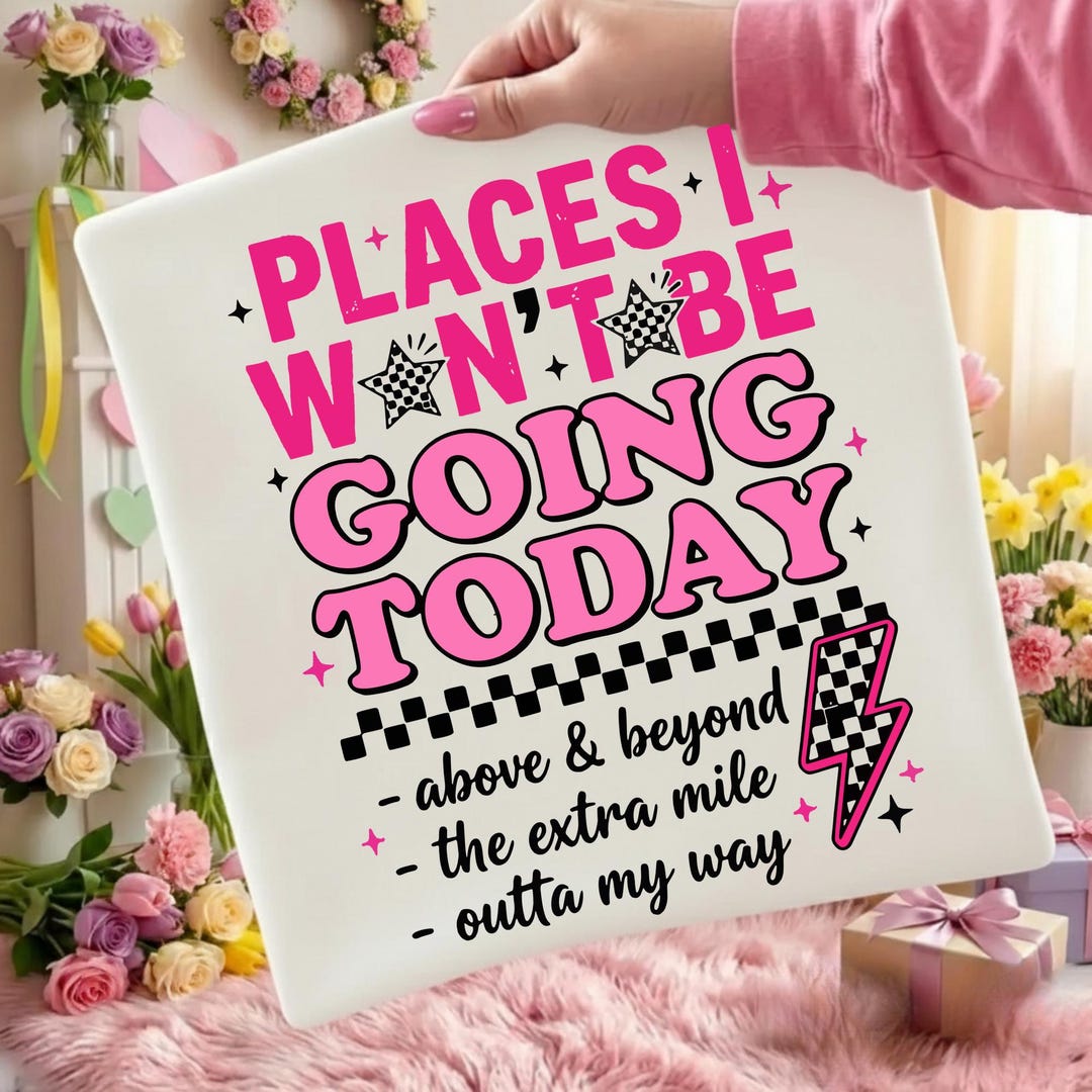 Funny Sarcastic PNG Places I Wont Be Going Today PNG Rude Snarky Womens ...