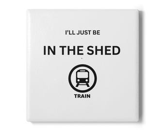I'll Just Be In The Shed – Train Coaster | Model Railway Enthusiast Gift