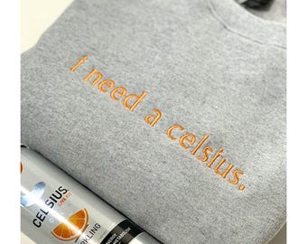 Embroidered 'I Need a Celsius Crewneck Sweatshirt - Celsius Lover Gift