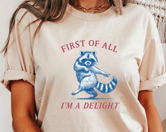 First of All, I'm a Delight Shirt Funny Raccoon Tshirt Sarcastic Quote Shirt Sarcasm Shirt Funny Animal Raccoon Tee Humor Graphic T-Shirt