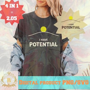 Pode incluir: Camiseta cinza escuro com o texto "I HAVE POTENTIAL" e um sol amarelo. A imagem também inclui o texto "4 IN 1 = 2.05" e "DIGITAL PRODUCT PNG/SVG".