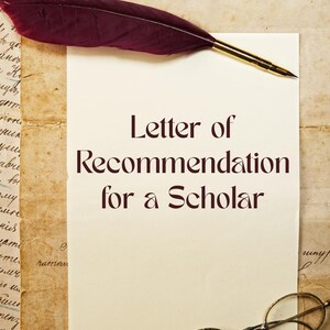 May include: A vintage-style image featuring a cream-colored paper with the text "Letter of Recommendation for a Scholar" in dark brown. A burgundy feather quill and antique eyeglasses are also present.
