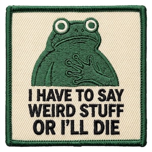 May include: Square embroidered patch with a green frog design and the text "I HAVE TO SAY WEIRD STUFF OR I'LL DIE" in black. The patch has a cream-colored background and a green border.
