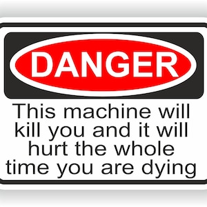 Danger This machine will kill you and it will hurt the whole time you are dying Sticker for Laptop Book Fridge Guitar Motorcycle Helmet