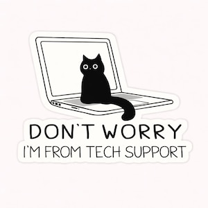 May include: A sticker featuring a black cat sitting on a laptop. The cat has large, round eyes. The text on the sticker reads "DON'T WORRY I'M FROM TECH SUPPORT". The laptop is white with a black outline.