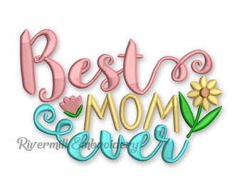May include: Embroidered design with the text "Best Mom Ever" in pink, yellow, and blue lettering. The design includes a pink flower, a yellow flower, and green leaves.