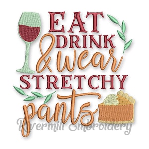May include: Embroidered design with the text "Eat Drink & Wear Stretchy Pants" with a glass of wine and a slice of pie.