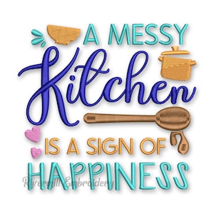 May include: A blue and turquoise embroidery design with the text "A messy kitchen is a sign of happiness". The design includes a wooden spoon, a pot, and a bowl.