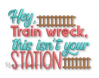 Hey Train Wreck This Isn't Your Station Machine Embroidery Design - 4 Sizes