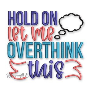 May include: Embroidered design with the text "Hold on let me overthink this" in various colors. The text is surrounded by a thought bubble.