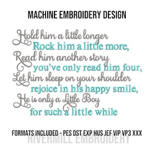 May include: Machine embroidery design with the text "Hold him a little longer...He is only a Little Boy for such a little while." The text is in a script font, with some words in teal. Formats included: PES, DST, EXP, HUS, JEF, VIP, VP3, XXX.