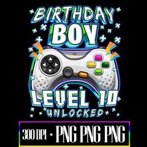 May include: A graphic design on a black background with the words "BIRTHDAY BOY LEVEL 10 UNLOCKED" and a game controller illustration. The design includes lightning bolts and stars, with the text "300 DPI - PNG PNG PNG" at the bottom.