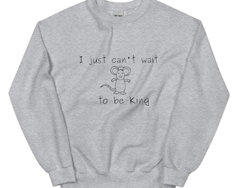 May include: Gray sweatshirt with a black and white illustration of a mouse wearing a crown. The text "I just can't wait to be King" is printed on the sweatshirt.