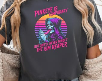 Pinkeye is Temporary But She'll Never Forget The Rim Reaper T-Shirt