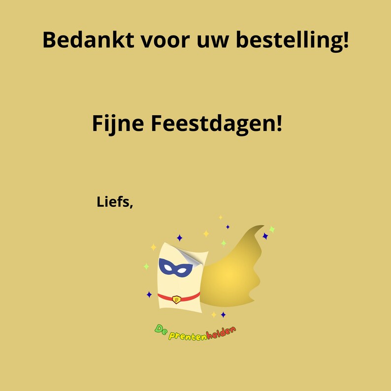 May include: A digital illustration on a gold background with the text "Bedankt voor uw bestelling!" and "Fijne Feestdagen!". A cartoon superhero document with a blue mask and yellow cape is featured. The text "Liefs," and "De prentenhelden" are also present.