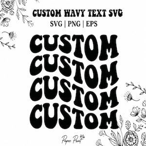 May include: Black and white digital design featuring the words "CUSTOM" repeated four times in a wavy font. The design includes the text "CUSTOM WAVY TEXT SVG" and file type options: SVG, PNG, and EPS. Floral line art borders the design.