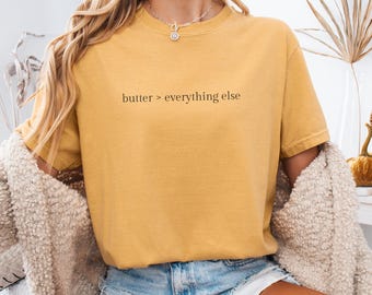 Butter Shirt, Funny Butter Comfort Colors® Shirt, Butter Lover, Baking Lover Shirt, Butter Is Better Than Everything Else, Foodie Gift