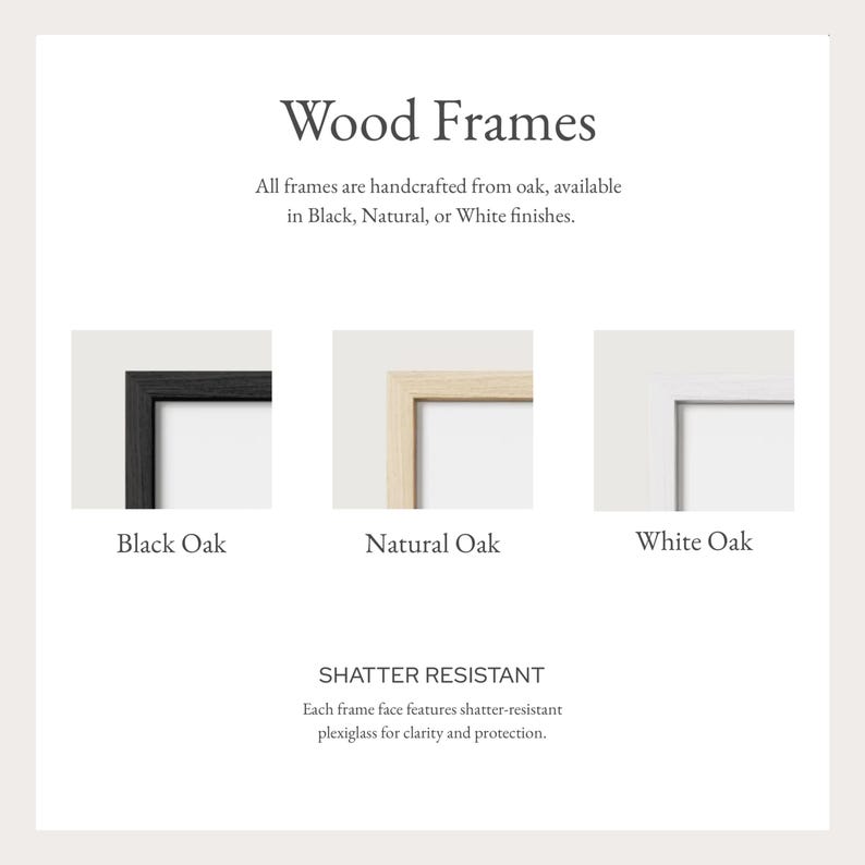 May include: Image of wood frames in black, natural, and white oak. The text reads "Wood Frames" and highlights the handcrafted oak construction. The frames are shatter-resistant with plexiglass for clarity and protection.