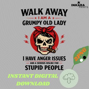 May include: A digital design with the text "WALK AWAY I AM A GRUMPY OLD LADY." The design features a skull wearing a red bandana and smoking a cigar, with the text "I HAVE ANGER ISSUES AND A SERIOUS DISLIKE FOR STUPID PEOPLE."