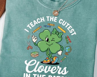 Comfort Colors® I Teach The Cutest Clovers In The Patch Tee, Cute Teaching Shirt, Irish Teacher Gift, Shamrock Teacher, Teacher Holiday Tee