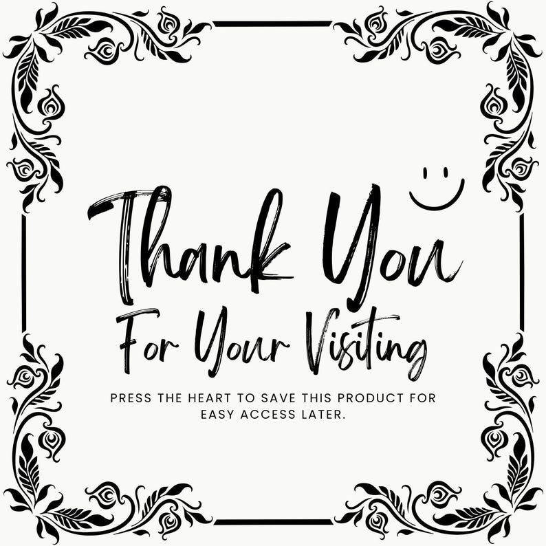May include: A square graphic with a black floral border and the words "Thank You For Your Visiting" in a handwritten font. A smiling face is above the word "Visiting". The text "PRESS THE HEART TO SAVE THIS PRODUCT FOR EASY ACCESS LATER" is below.