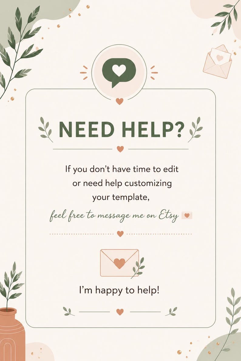 May include: A light beige digital art graphic with the text "NEED HELP?" and the message "If you don't have time to edit or need help customizing your template, feel free to message me on Etsy. I'm happy to help!" Decorative elements include hearts, leaves, and an envelope.