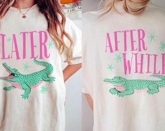 Two-side Later Gator Shirt, After A While Crocodile Tee, Funny Shirt, Cute Graphic Tee, Summer Shirt, Trendy Tee, Preppy Vacation Tee
