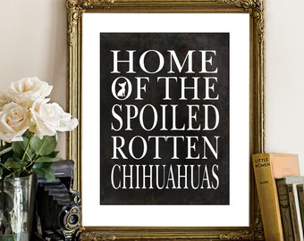 Chihuahua Art Print, Chihuahua gift, wall art, Home of a spoiled rotten Chihuahua(s)