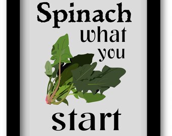 Spinach What You Start, kitchen wall decor, Wall art, printable,